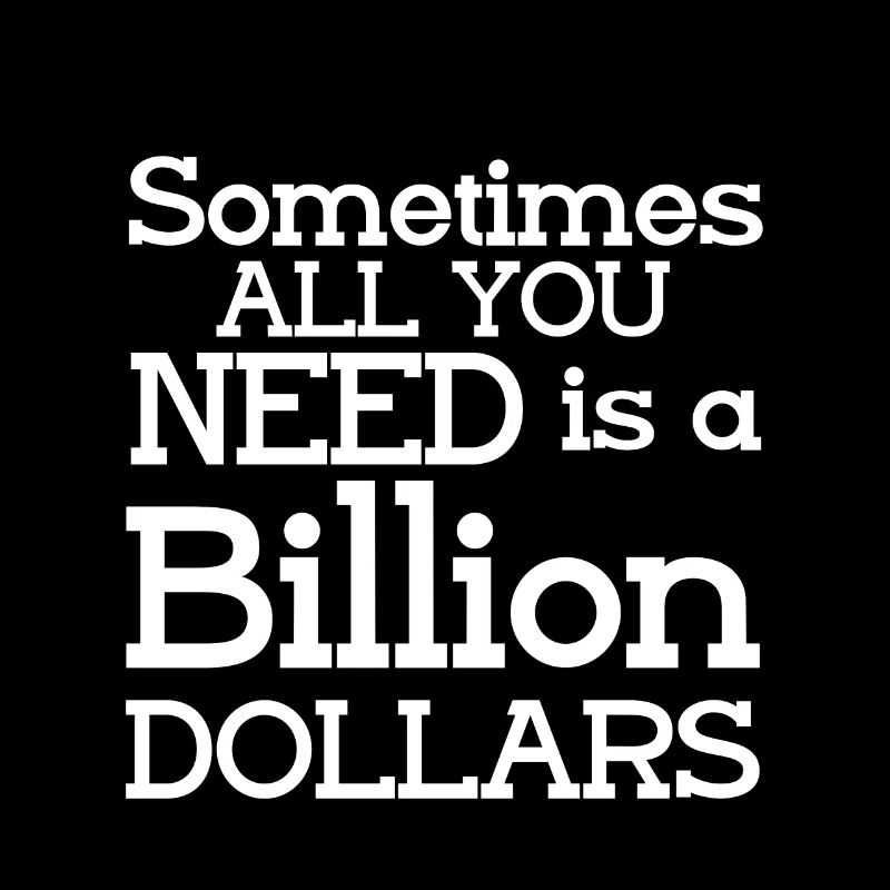 Sometimes All You Need Is A Billion Dollars 5