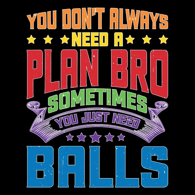 No Plan Needed Just Balls Bro