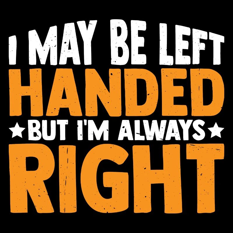 I May Be Left Handed But I'm Always Right 3