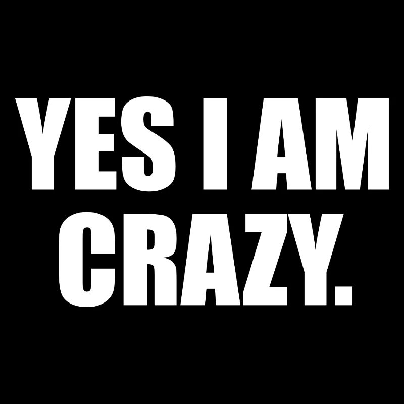 Yes I Am Crazy Funny Gift Idea