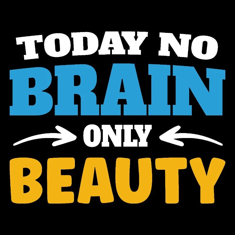 Today no brain, only beauty