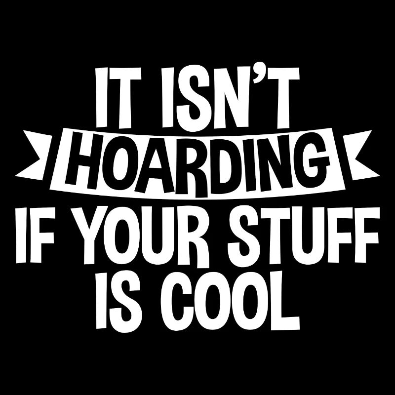 It Isn't Hoarding If Your Stuff Is Cool 4