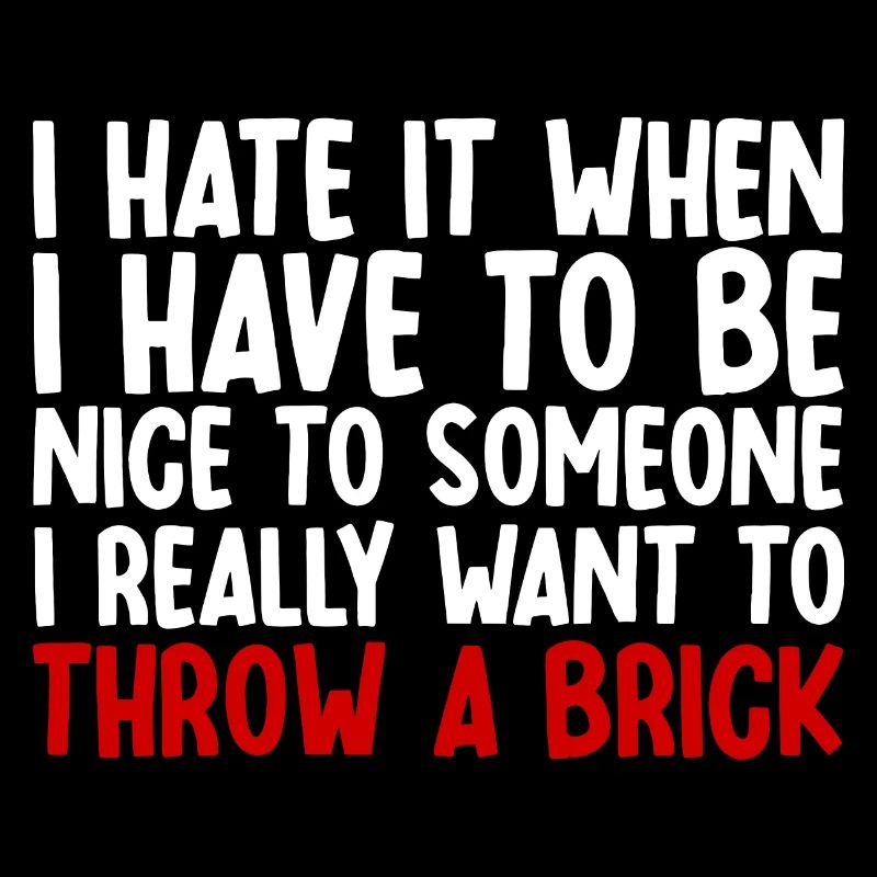 I Hate It When I Have To Be Nice To Someone