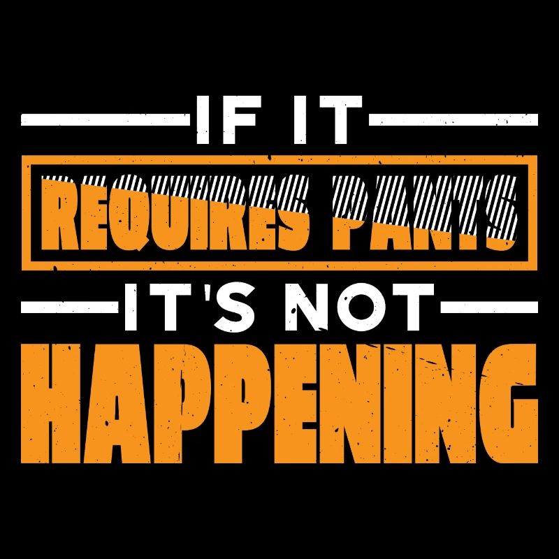 If It Requires Pants, It's Not Happening 7