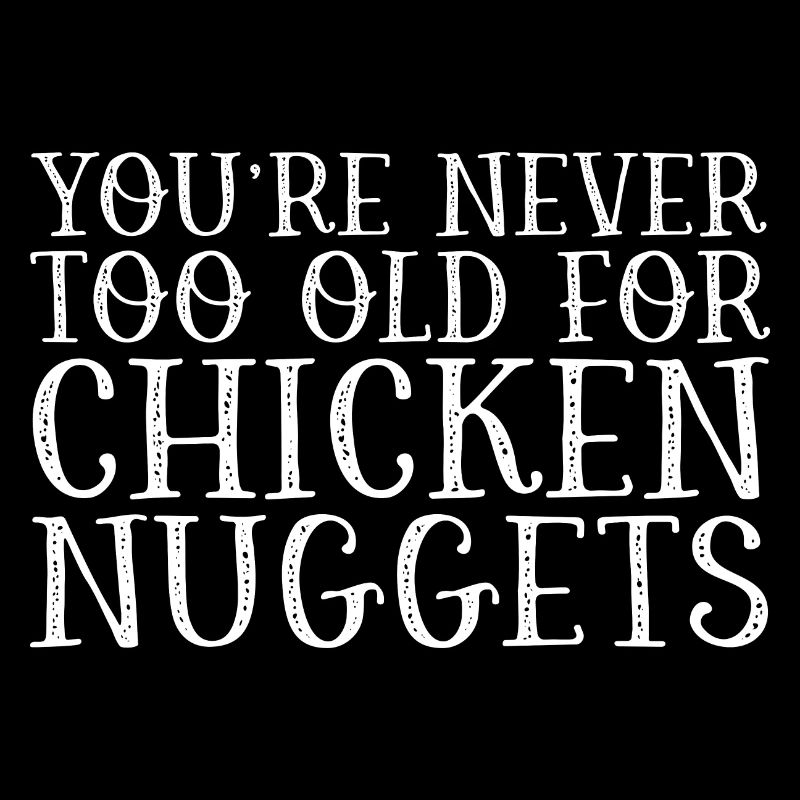 You're Never Too Old For Chicken Nuggets