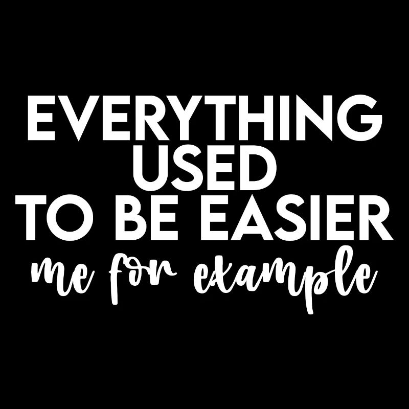 Everything Used To Be Easier, Me For Example
