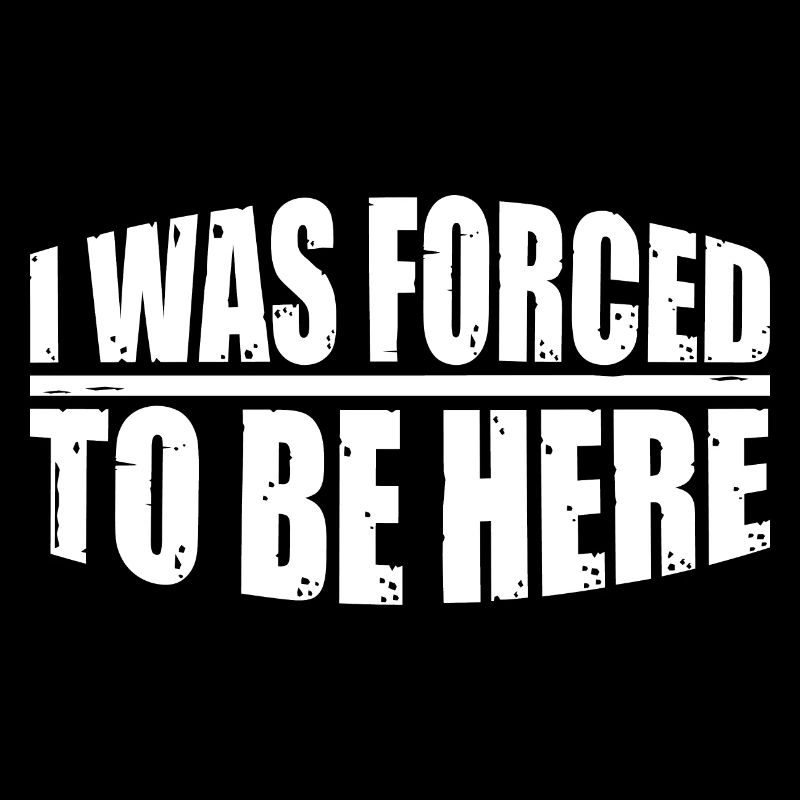 I Was Forced To Be Here 8
