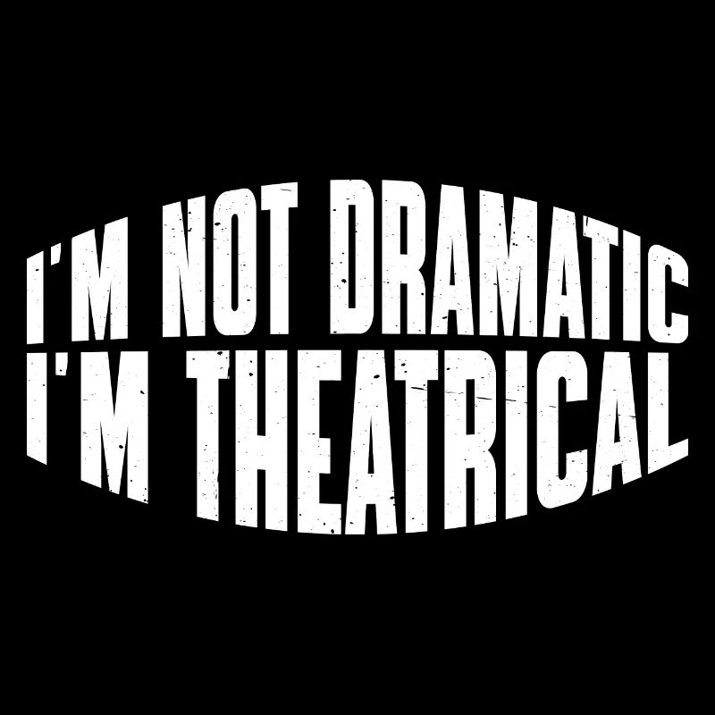 I'm Not Dramatic, I'm Theatrical 27