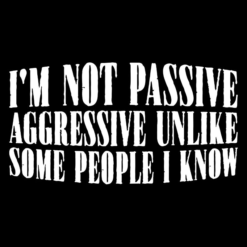 I'm Not Passive Aggressive Unlike Some People 4
