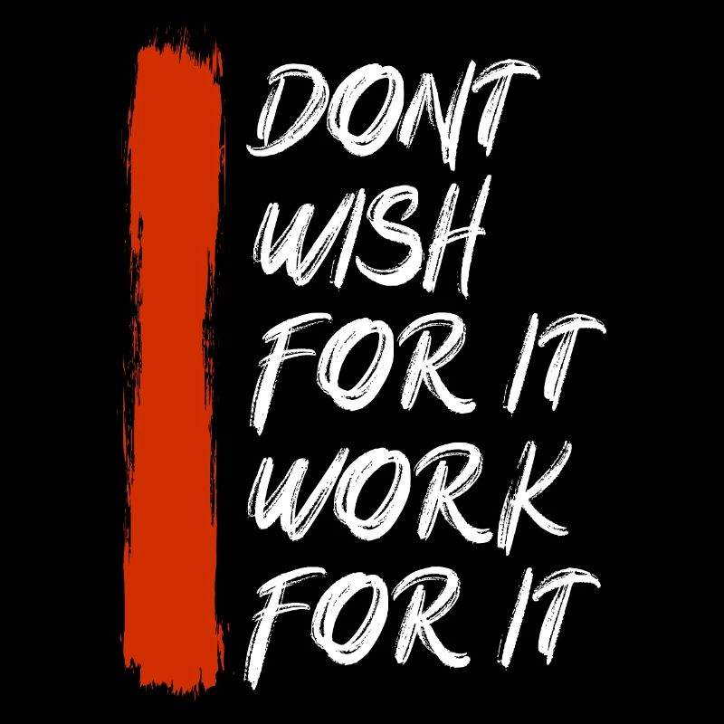 Don’t wish for it work for it