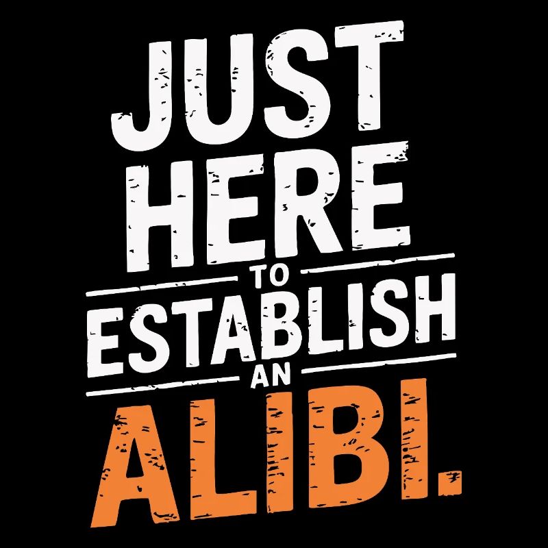 Just here to create an alibi – Funny