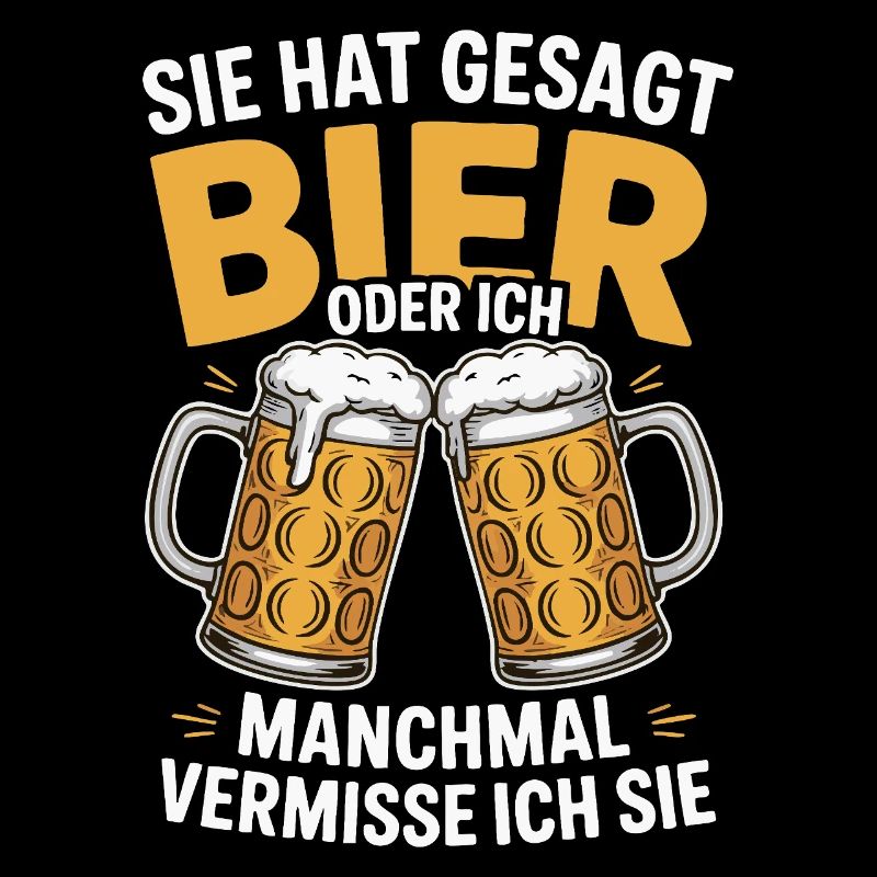 Sie hat gesagt: Bier oder ich. Ich vermisse Sie
