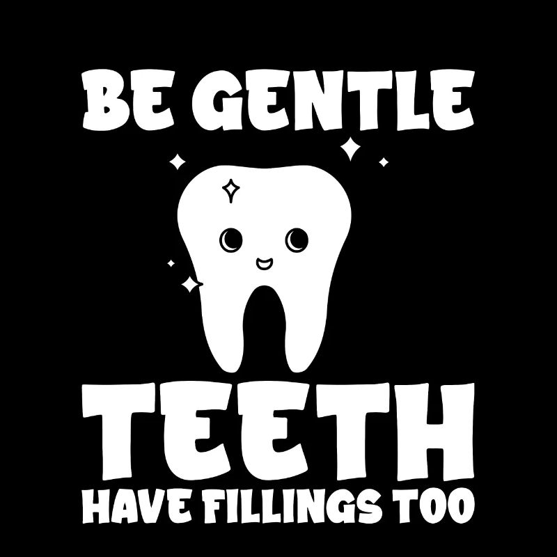 Be Gentle, Teeth Have Fillings Too