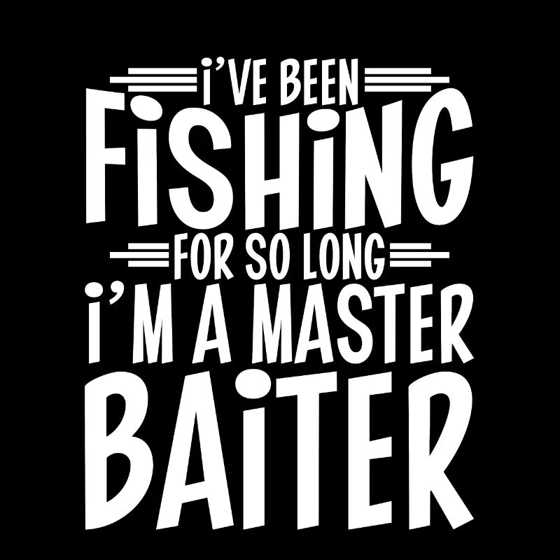 I've Been Fishing For So Long I'm A Master Baiter4