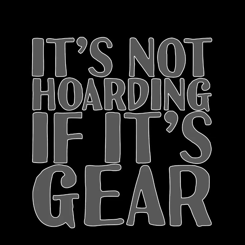 It's Not Hoarding If It's Gear 3