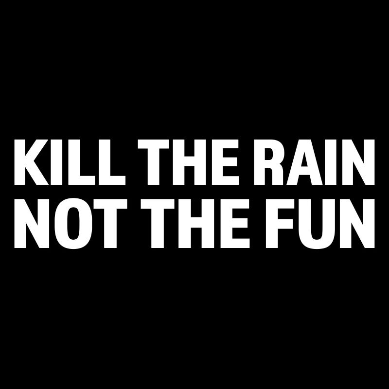 Kill the rain not the fun