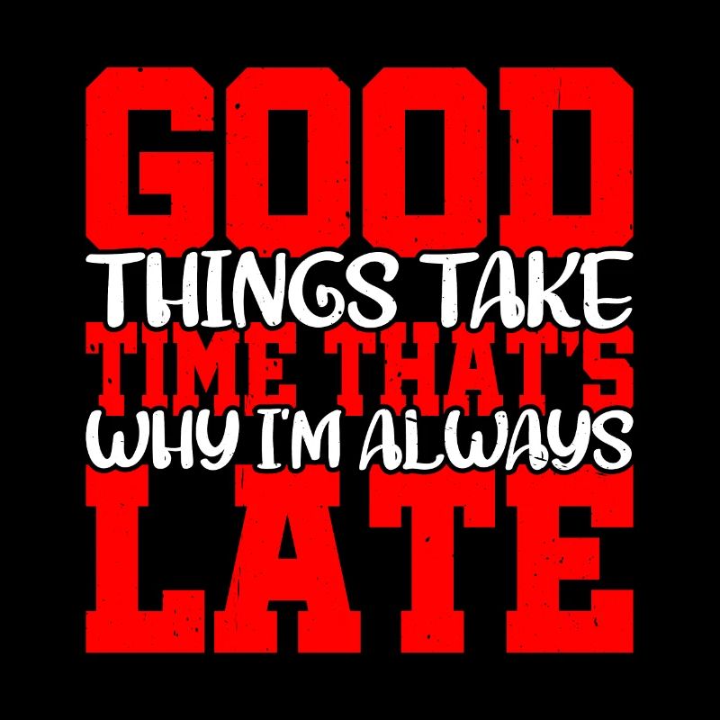 Good Things Take Time That's Why I'm Always Late 2