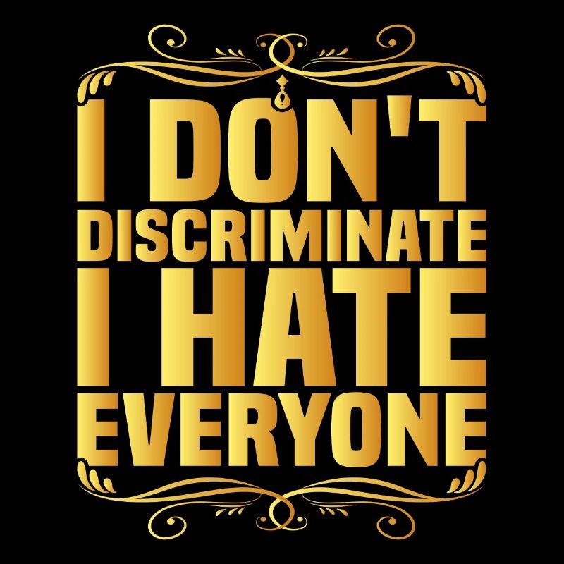 Je ne fais pas de discrimination, je déteste tout le monde 8
