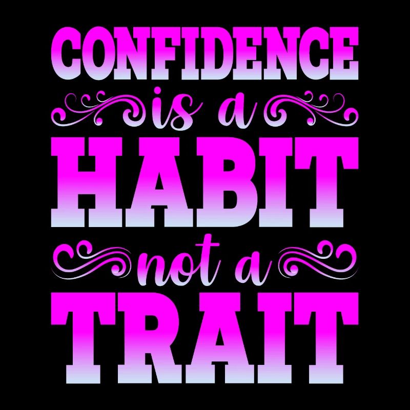 Confidence Is A Habit, Not A Trait