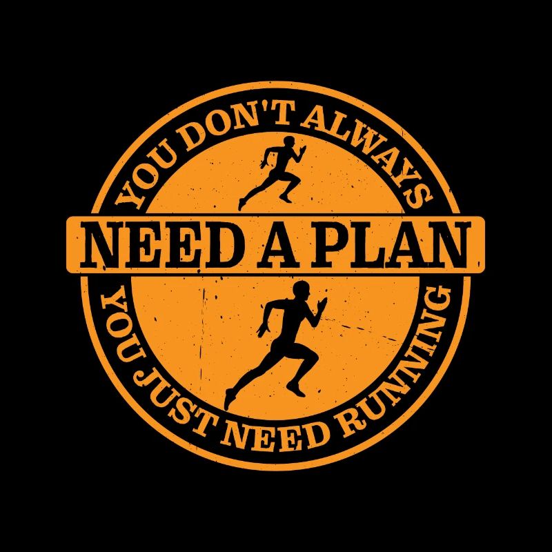 You Dont Always Need A Plan, You Just Need Running