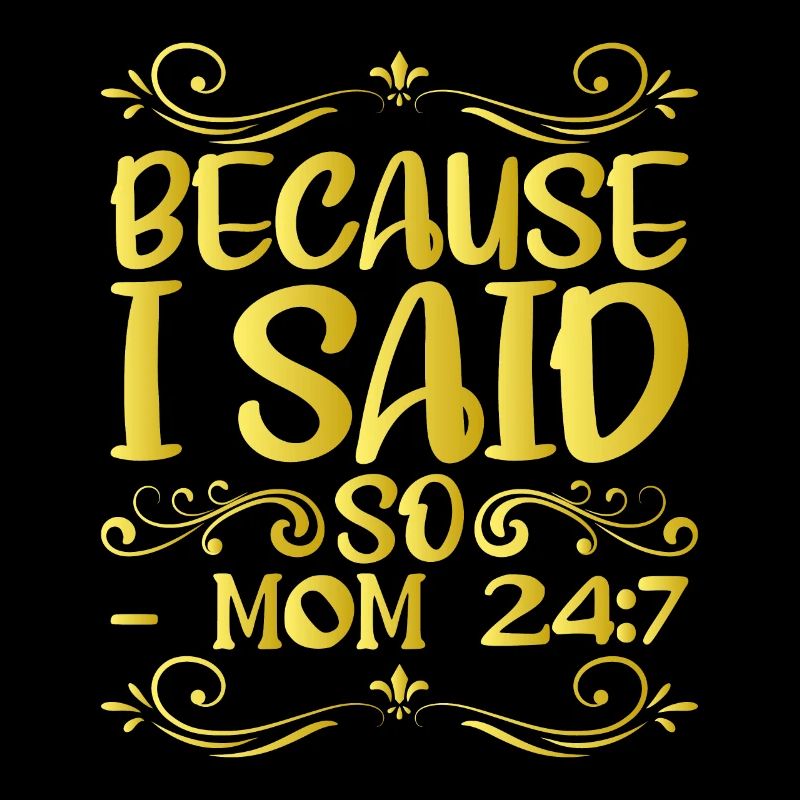 Because I Said So Mom 24:7 12