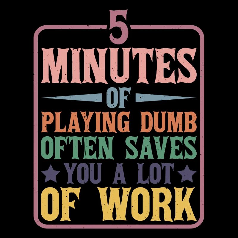 5 Minutes Of Playing Dumb Often Saves Work
