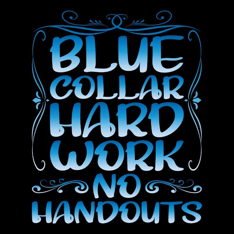 Blue Collar Hard Work No Handouts