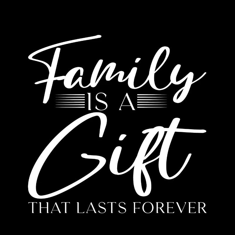 Family Is A Gift That Lasts Forever