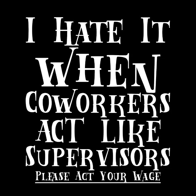 I Hate It When Coworkers Act Like Supervisors 4