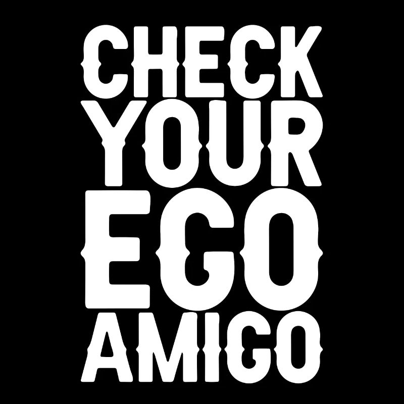 Check Your Ego Amigo