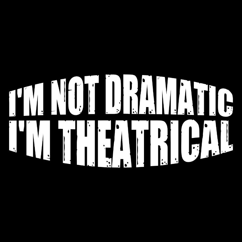 I'm Not Dramatic, I'm Theatrical 23