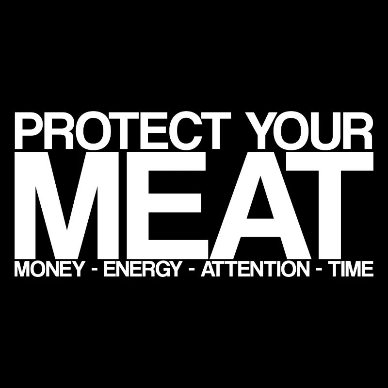 Protect Your Meat, Money Energy Attention Time