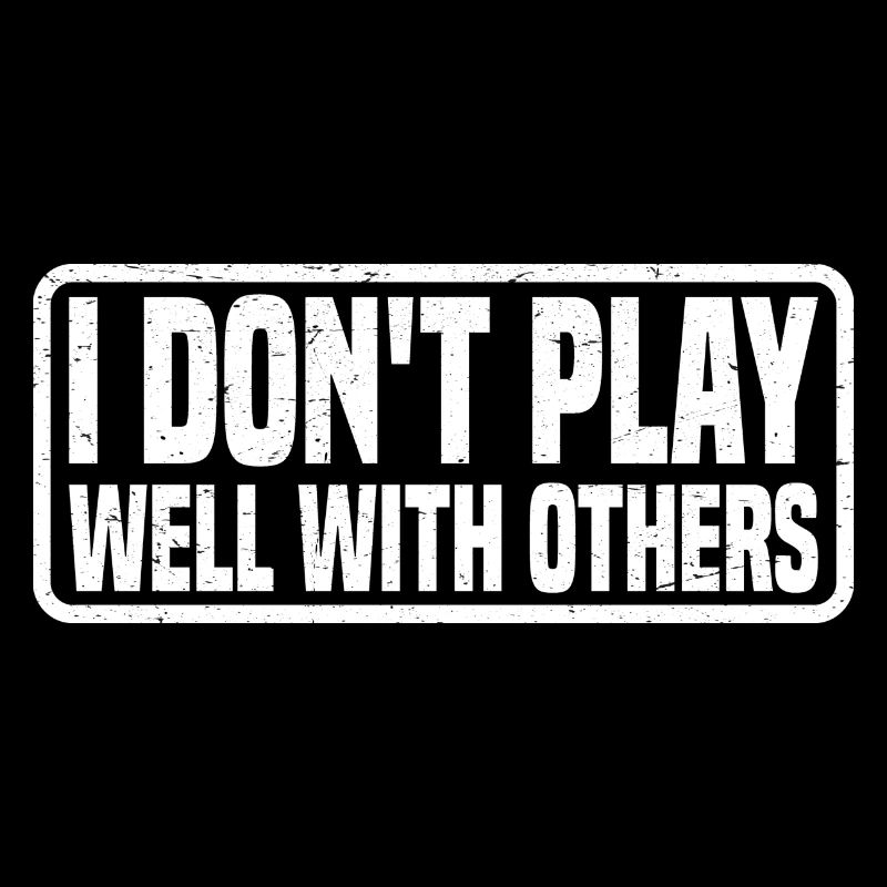 I Don't Play Well With Others 23