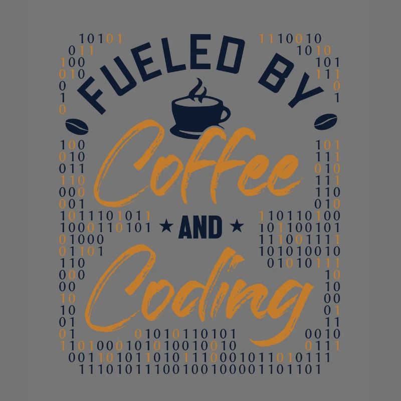 Fueled by Coffee and Coding Developer Coder