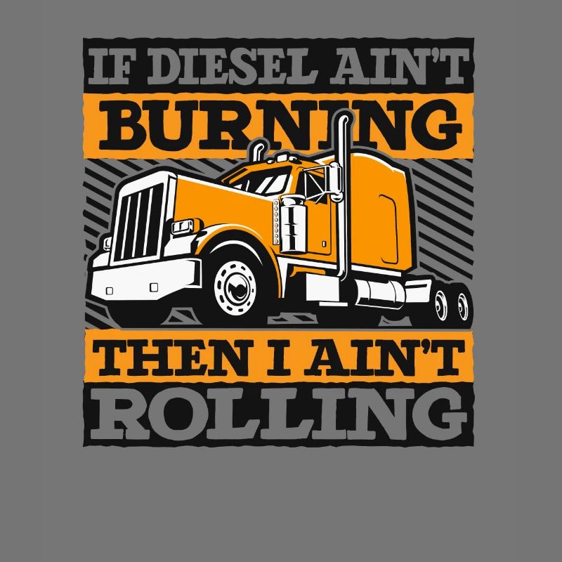 If Diesel Ain't Burning I Ain't Rolling Trucker