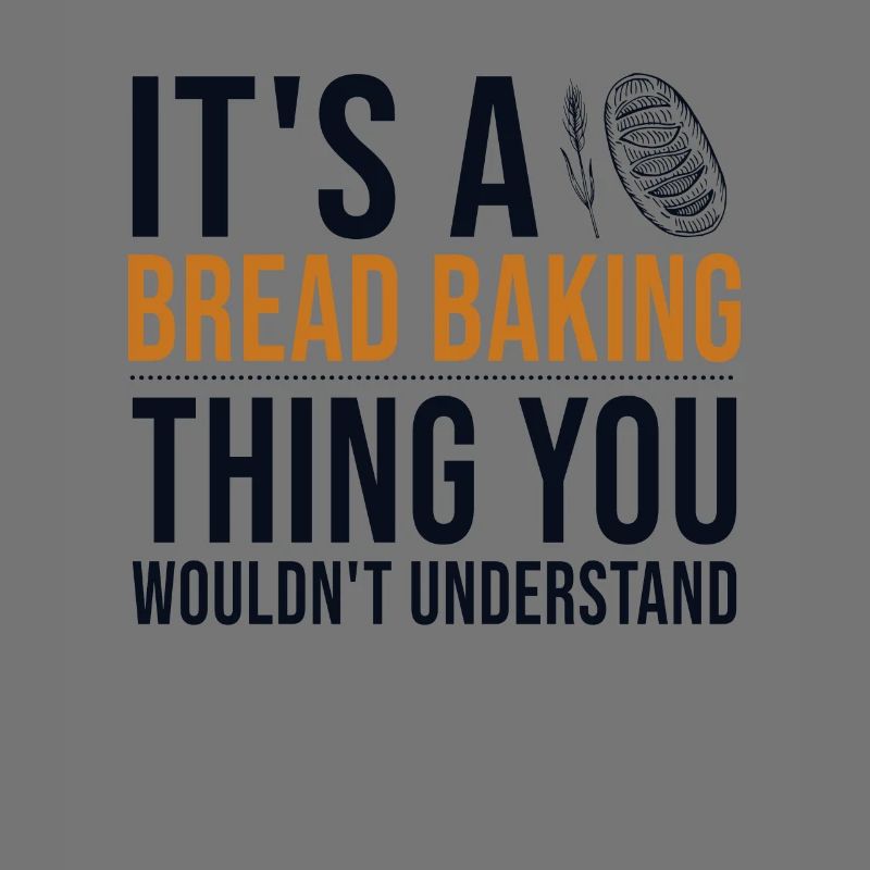 It's a Bread Baking Thing Bread Dough Lover Bread