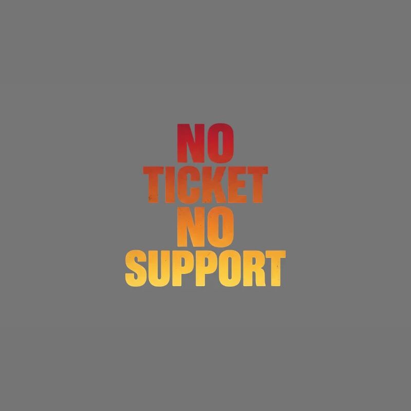 NO TICKET NO SUPPORT Computer Admin