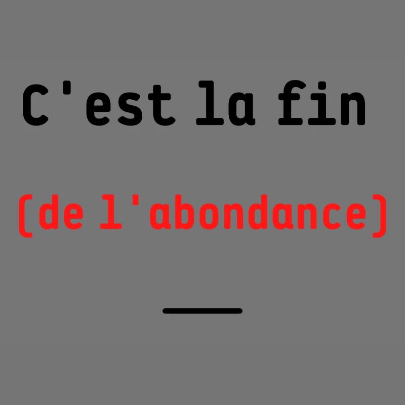 C'est la fin (de l'abondance)