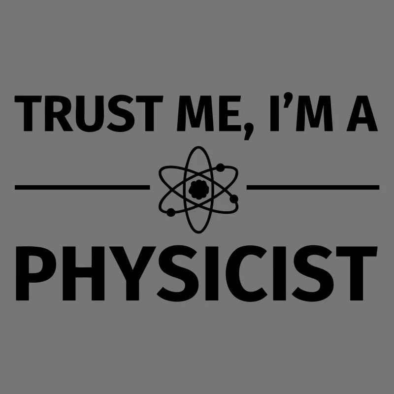 Trust me I'm an Physicist