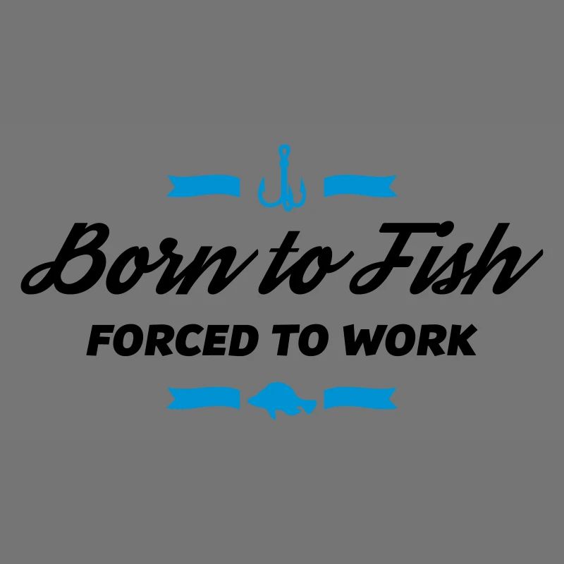 born to fish forced to work