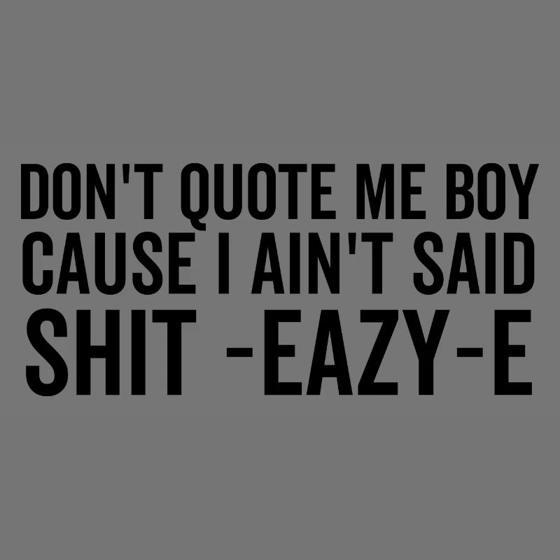 Ne me cite pas mon garçon parce que je n’ai pas dit merde Eazy-e