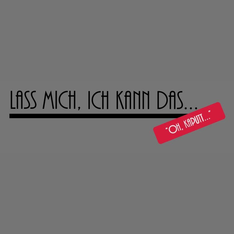 lass mich ich kann dass oh kaputt