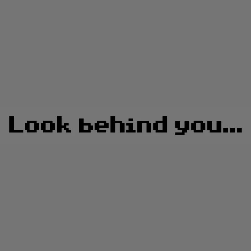 Look behind you