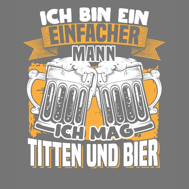 Ich bin ein einfacher Mann ich mag Titten und Bier