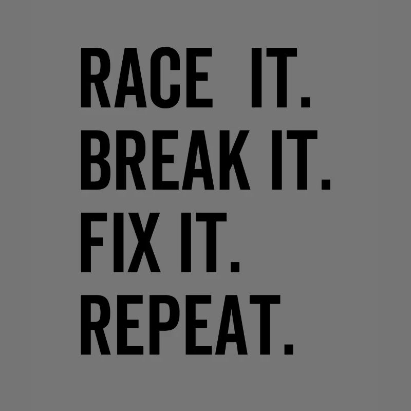 Race It Break it Fix It Repeat