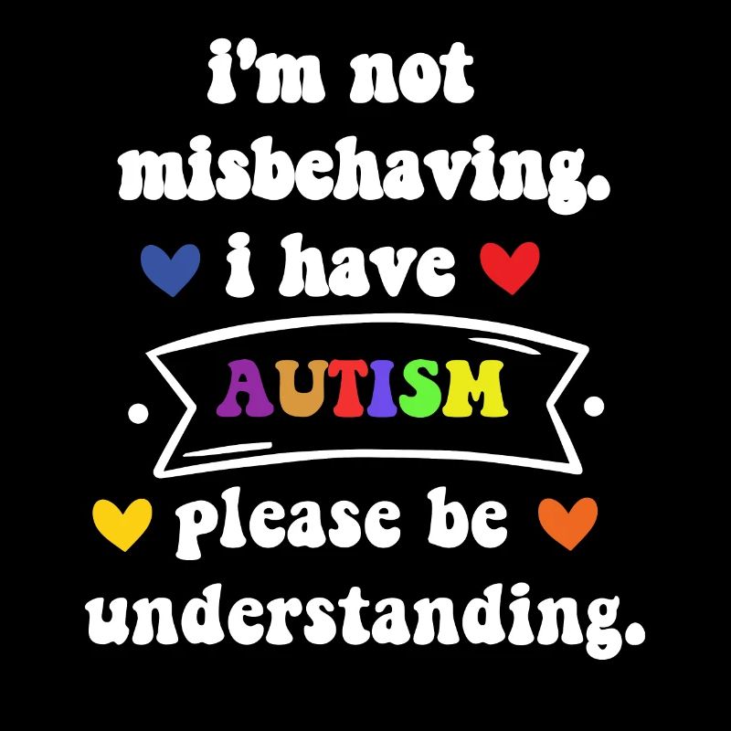 i'm not misbehaving I have autism please be unders