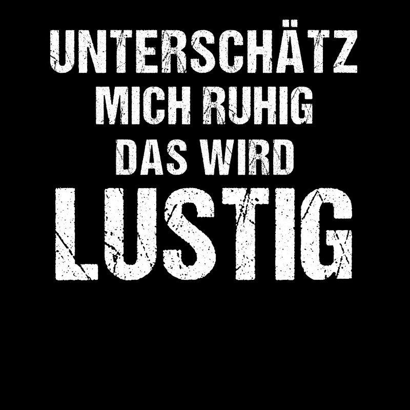 Unterschätz mich ruhig das wird Lustig