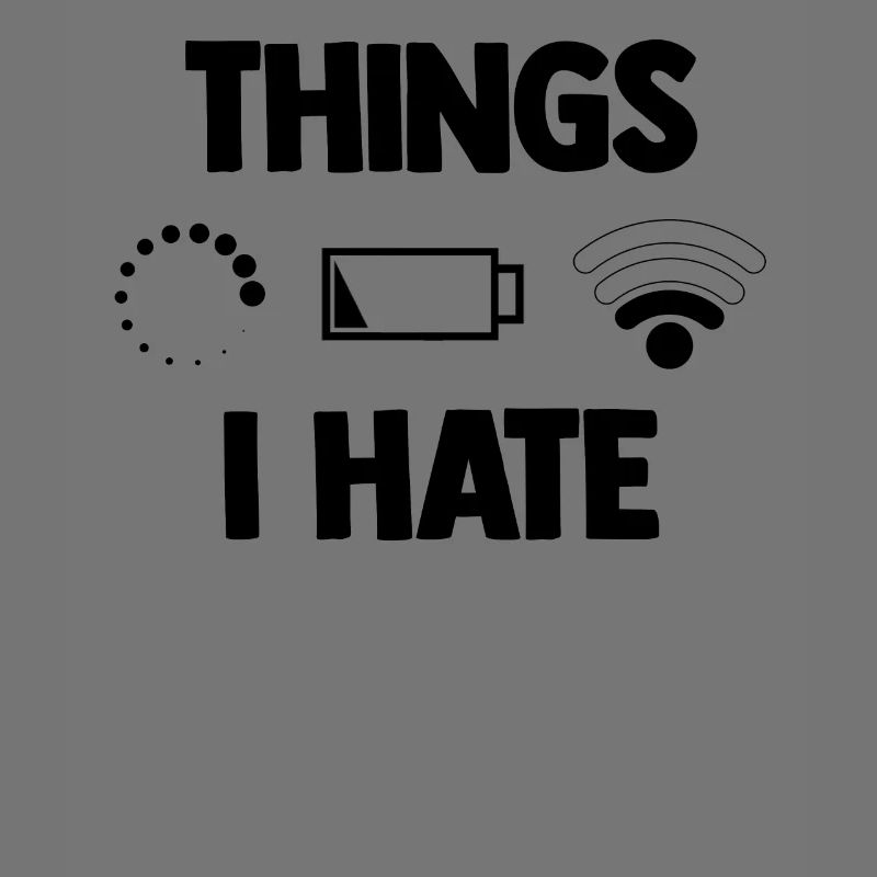 Things I Hate Low Battery Slow Wifi Humor Computer
