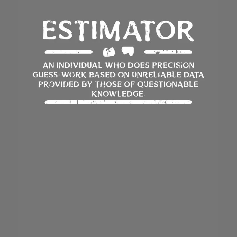 Estimator - an individual who does precision