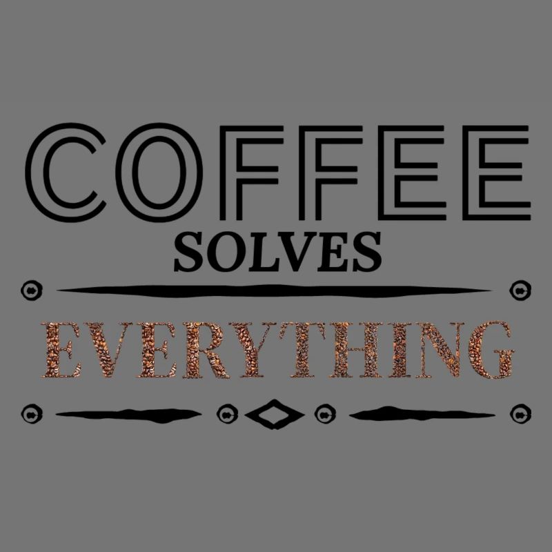 Coffee solves Everything